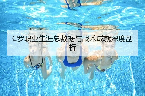 C罗职业生涯总数据与战术成就深度剖析